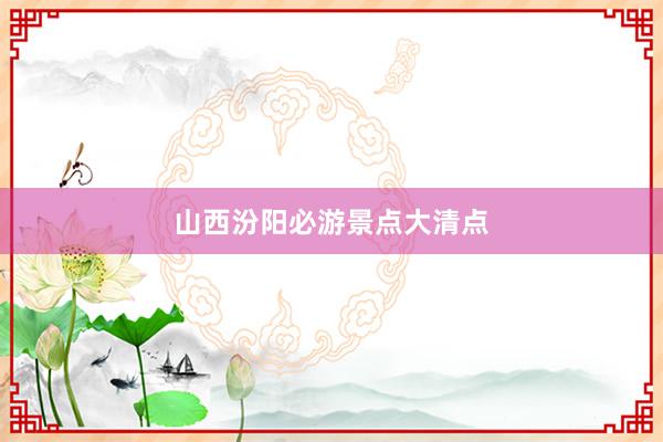 山西汾阳必游景点大清点